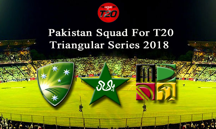 Pakistan Squad For T20 Triangular Series 2018