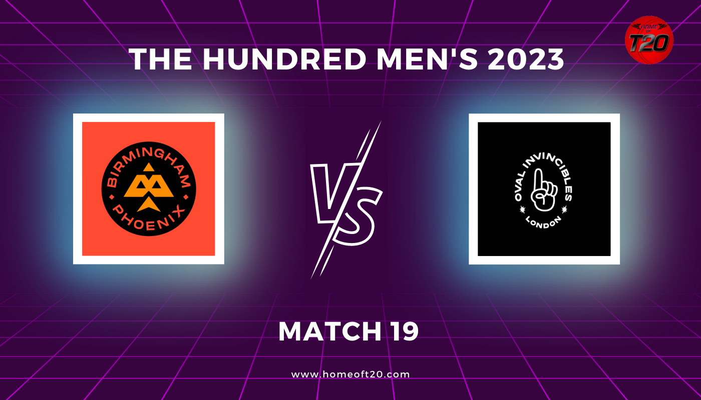 The Hundred Men’s 2023 Match 19, Birmingham Phoenix vs Oval Invincibles Match Preview, Pitch Report, Weather Report, Predicted XI, Fantasy Tips, and Live Streaming Details