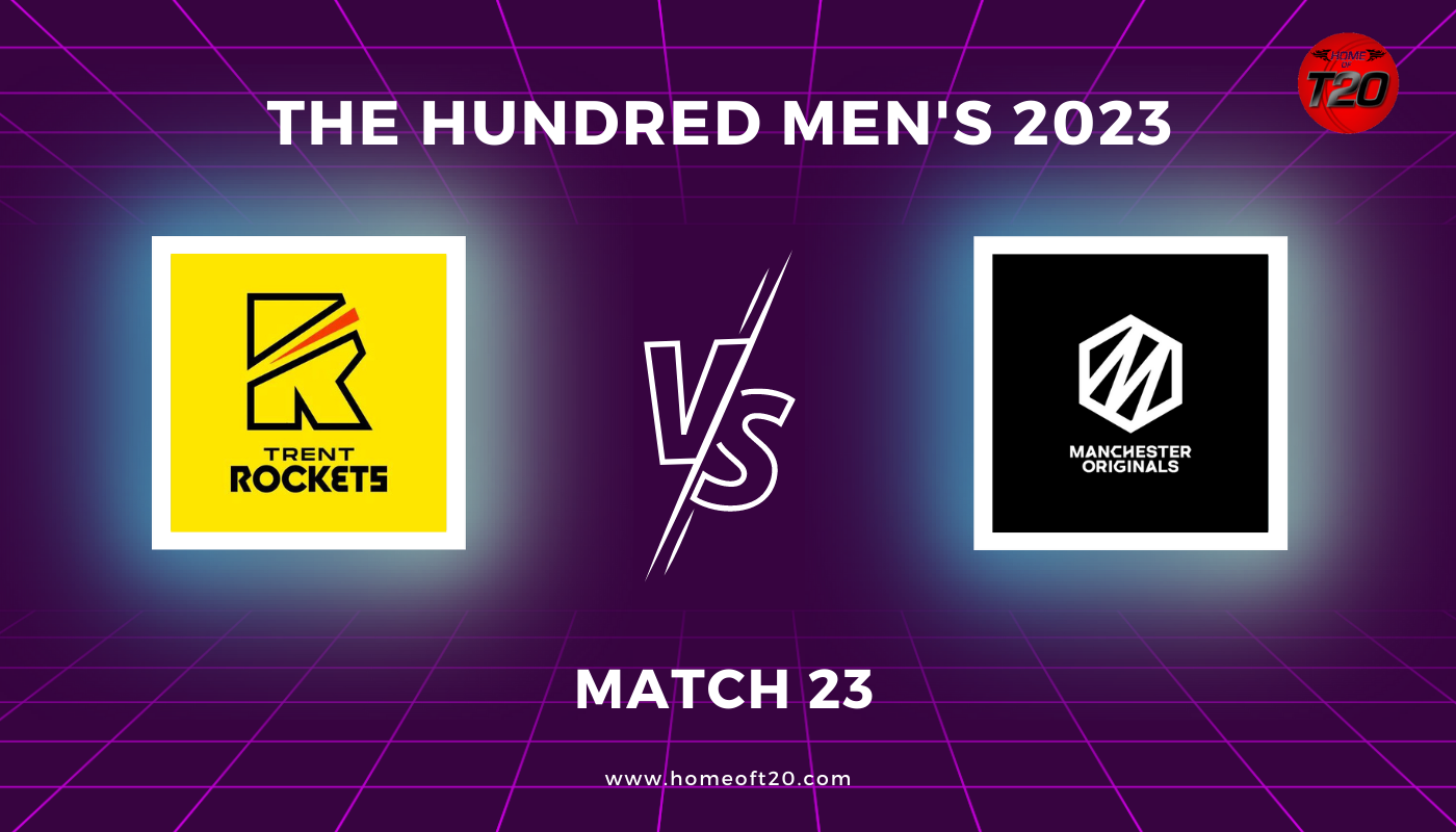 The Hundred Men’s 2023 Match 23, Trent Rockets vs Manchester Originals Match Preview, Pitch Report, Weather Report, Predicted XI, Fantasy Tips, and Live Streaming Details