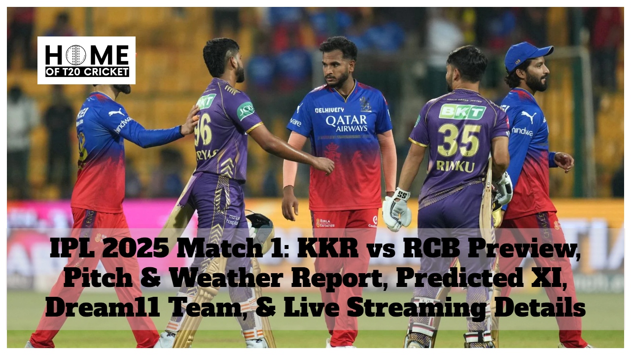 IPL 2025 Match 1: KKR vs RCB Preview, Pitch & Weather Report, Predicted XI, Dream11 Team, & Live Streaming Details