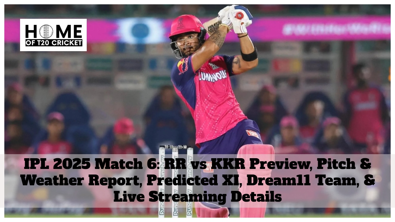 IPL 2025 Match 6: RR vs KKR Preview, Pitch & Weather Report, Predicted XI, Dream11 Team, & Live Streaming Details