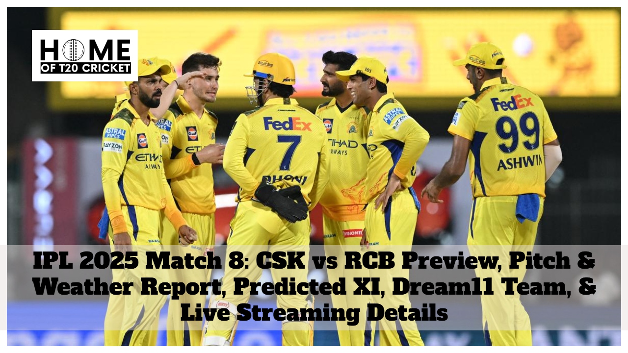 IPL 2025 Match 8: CSK vs RCB Preview, Pitch & Weather Report, Predicted XI, Dream11 Team, & Live Streaming Details