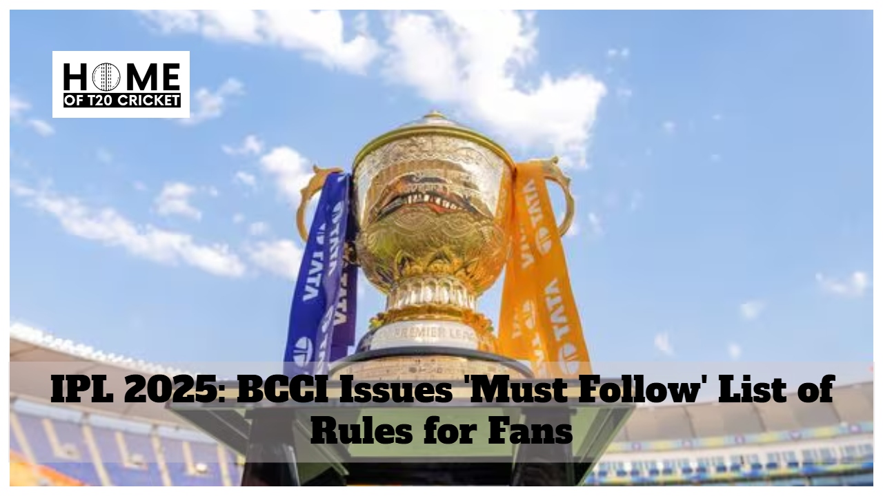 IPL 2025: BCCI Issues 'Must Follow' List of Rules for Fans