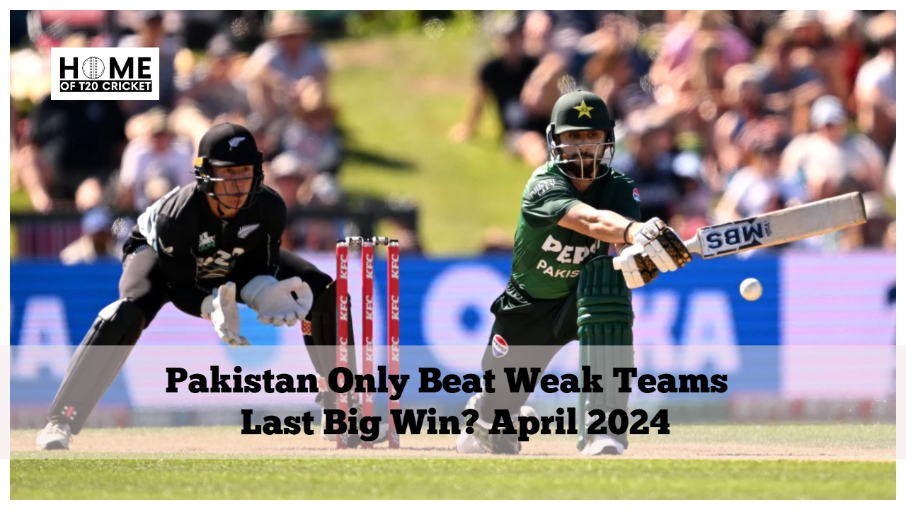 Pakistan Only Beat Weak Teams – Last Big Win? April 2024