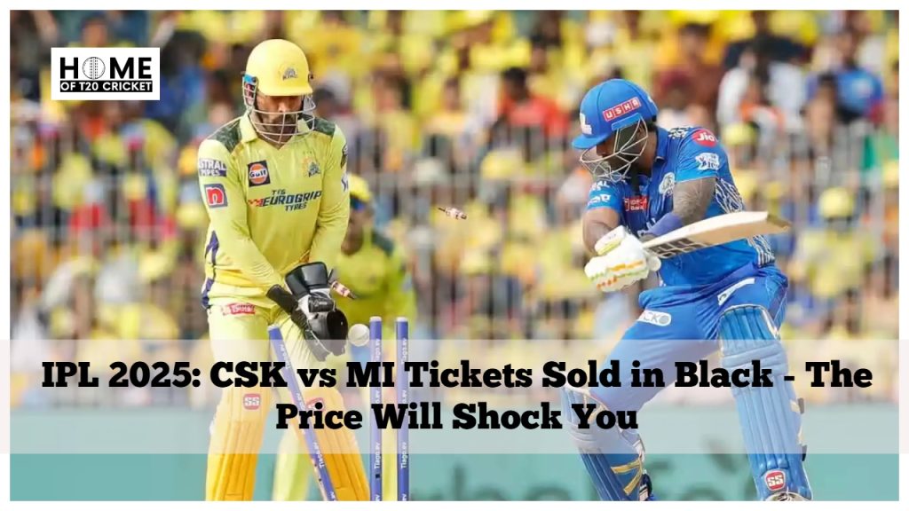 IPL 2025 CSK vs MI Tickets Sold in Black The Price Will Shock You Home of T20