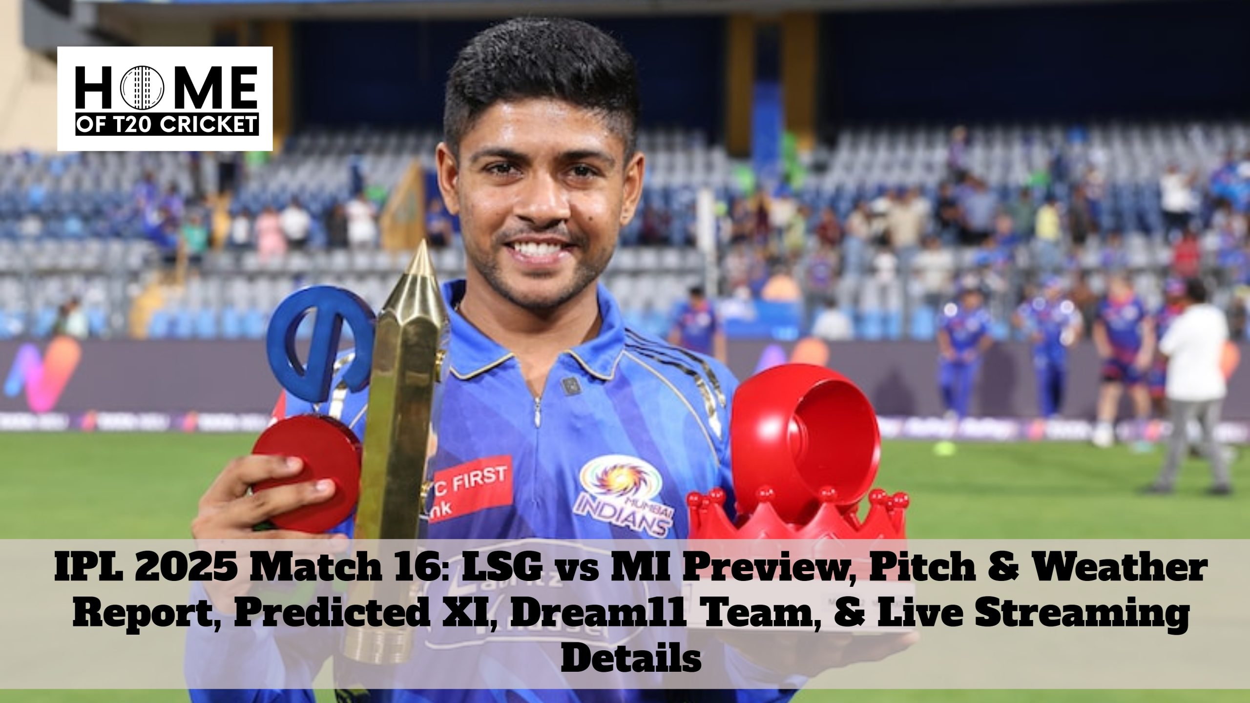 IPL 2025 Match 16: LSG vs MI Preview, Pitch & Weather Report, Predicted XI, Dream11 Team, & Live Streaming Details