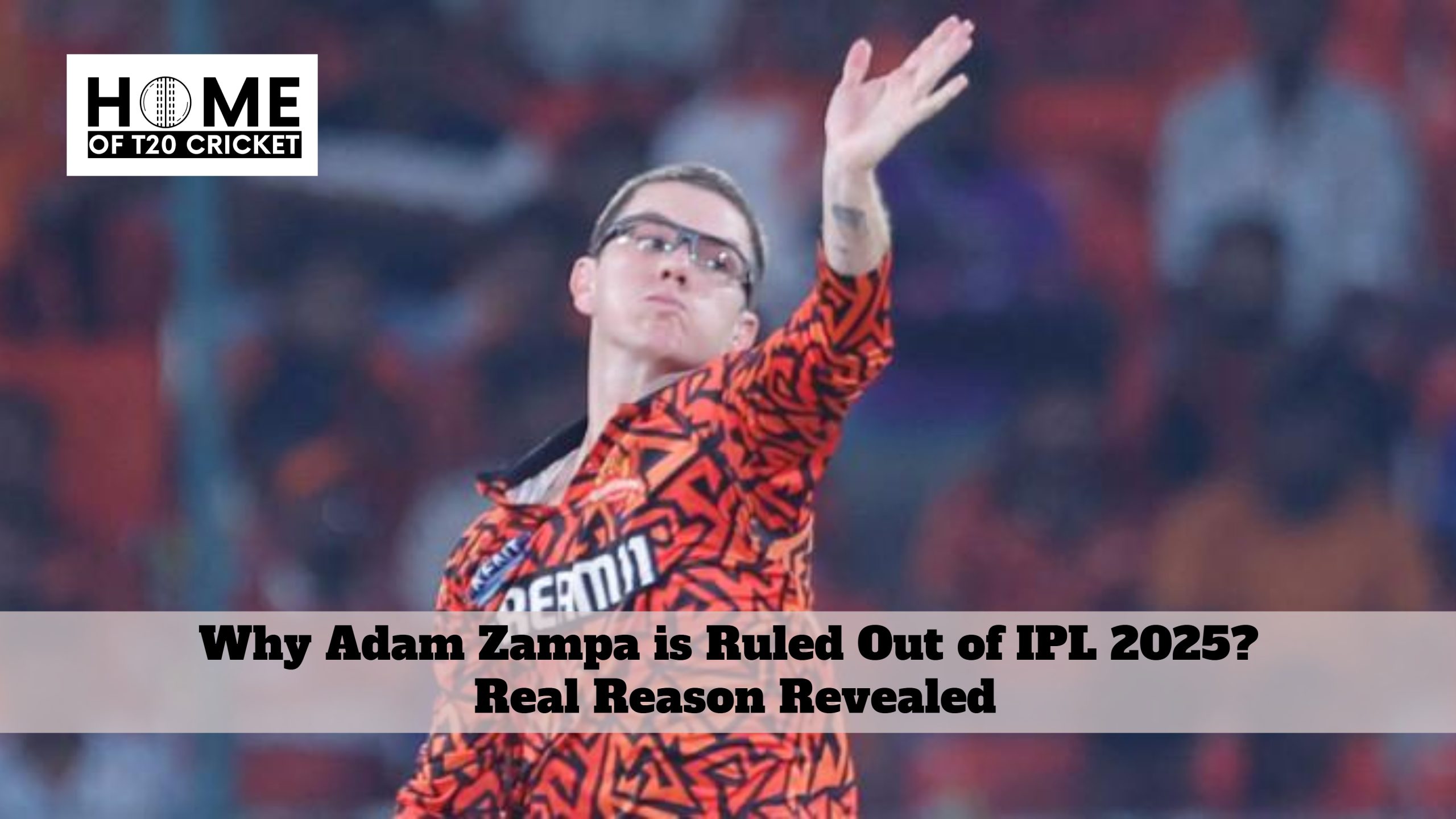 Why Adam Zampa is Ruled Out of IPL 2025? Real Reason Revealed