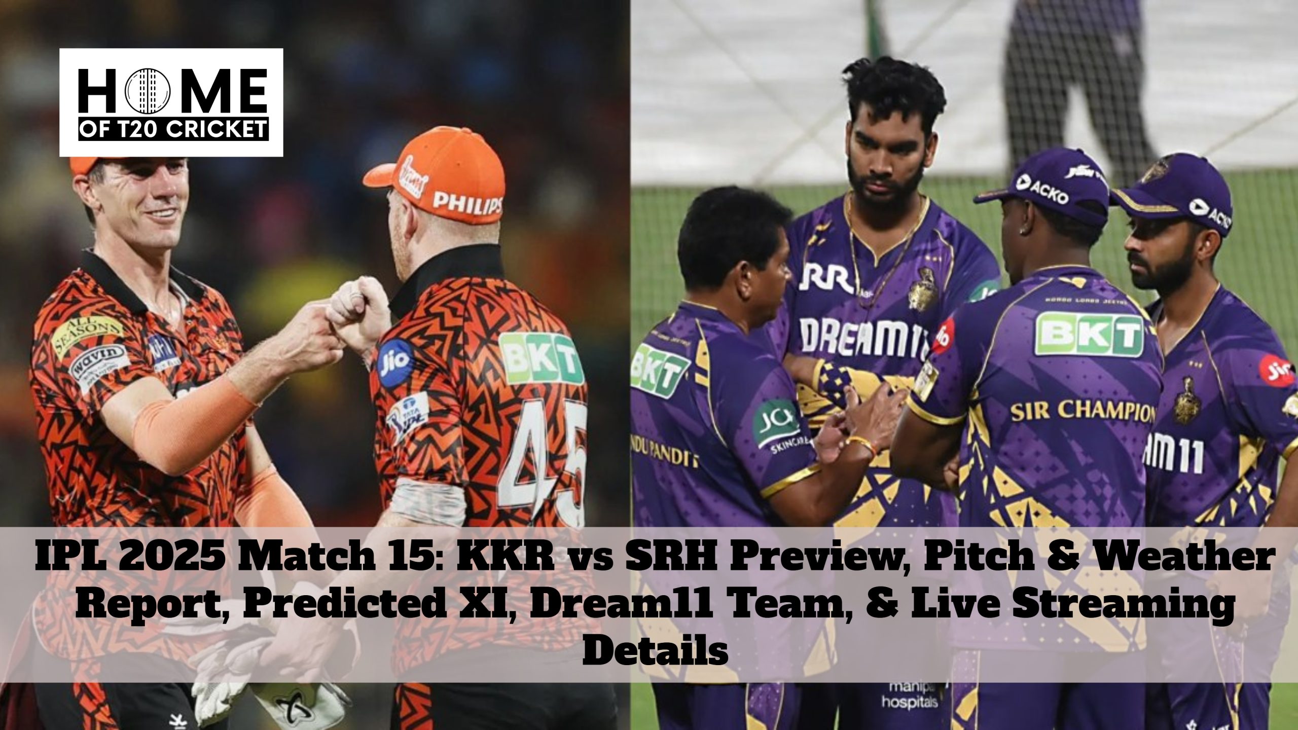 IPL 2025 Match 15: KKR vs SRH Preview, Pitch & Weather Report, Predicted XI, Dream11 Team, & Live Streaming Details