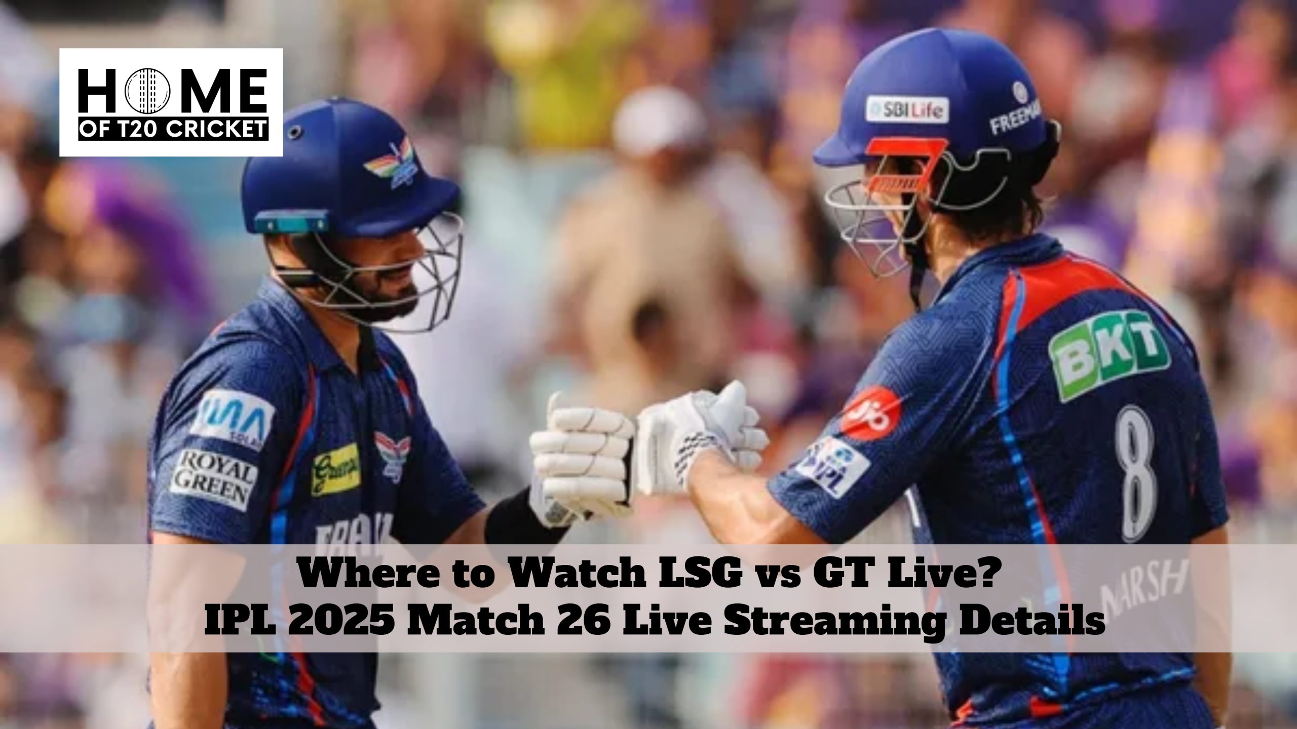 Where to Watch LSG vs GT Live? IPL 2025 Match 26 Live Streaming Details