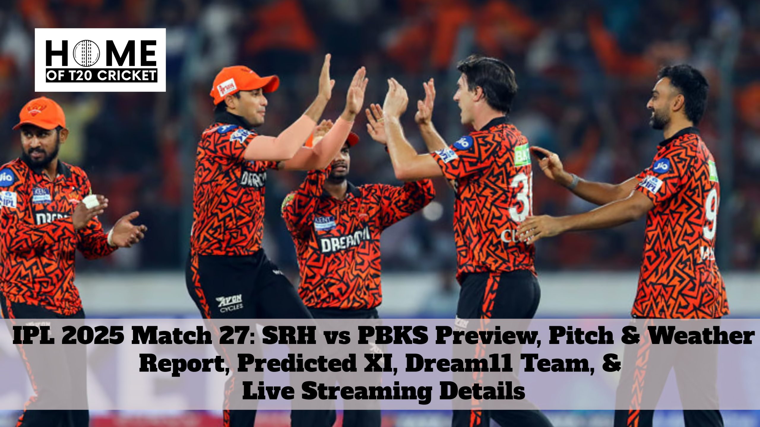 IPL 2025 Match 27: SRH vs PBKS Preview, Pitch & Weather Report, Predicted XI, Dream11 Team, & Live Streaming Details