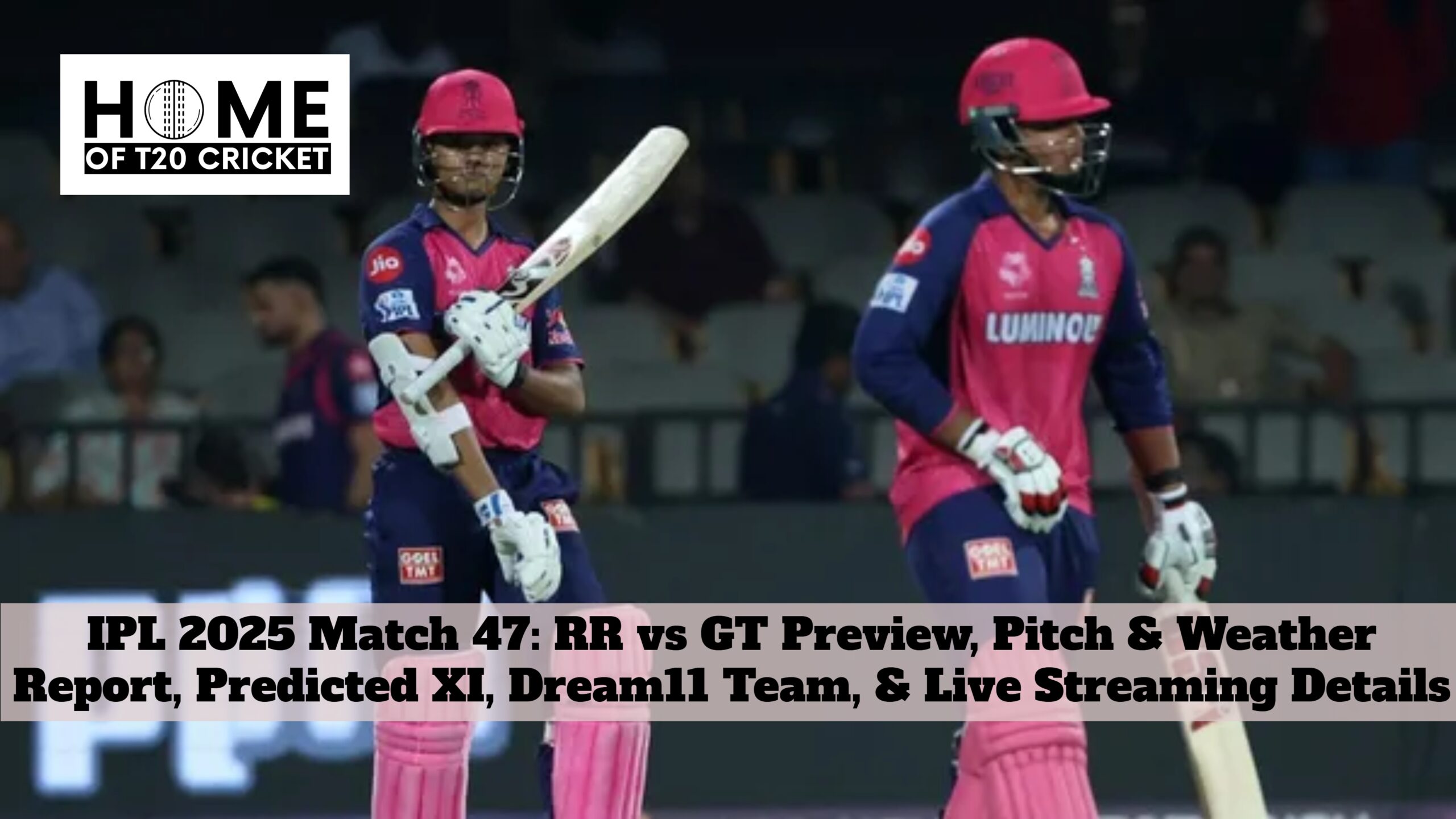 IPL 2025 Match 47: RR vs GT Preview, Pitch & Weather Report, Predicted XI, Dream11 Team, & Live Streaming Details
