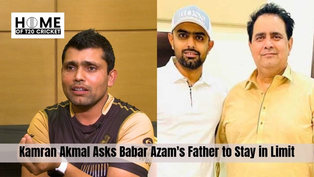 Kamran Akmal Asks Babar Azam's Father to Stay in Limit - Home of T20
