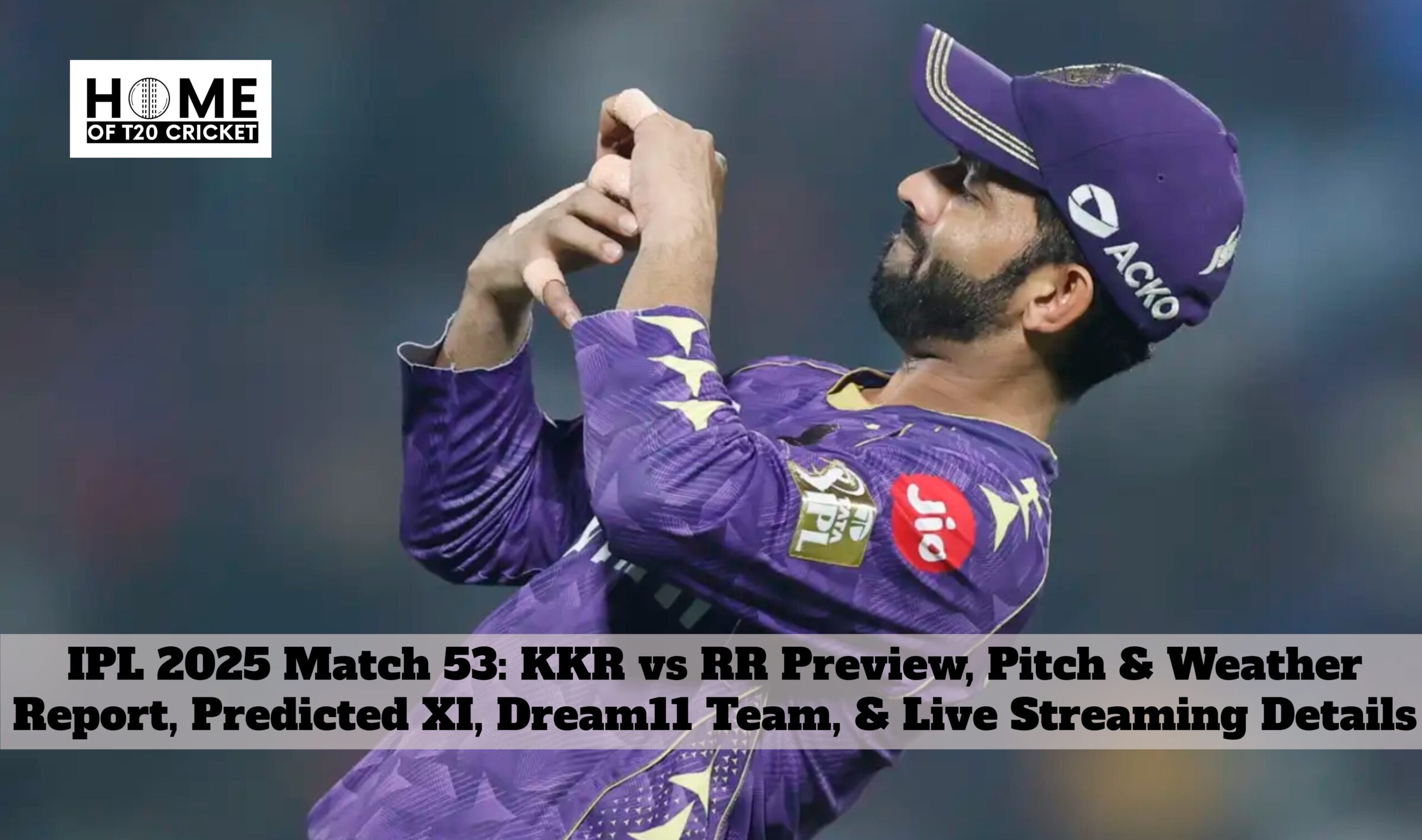 IPL 2025 Match 53: KKR vs RR Preview, Pitch & Weather Report, Predicted XI, Dream11 Team, & Live Streaming Details
