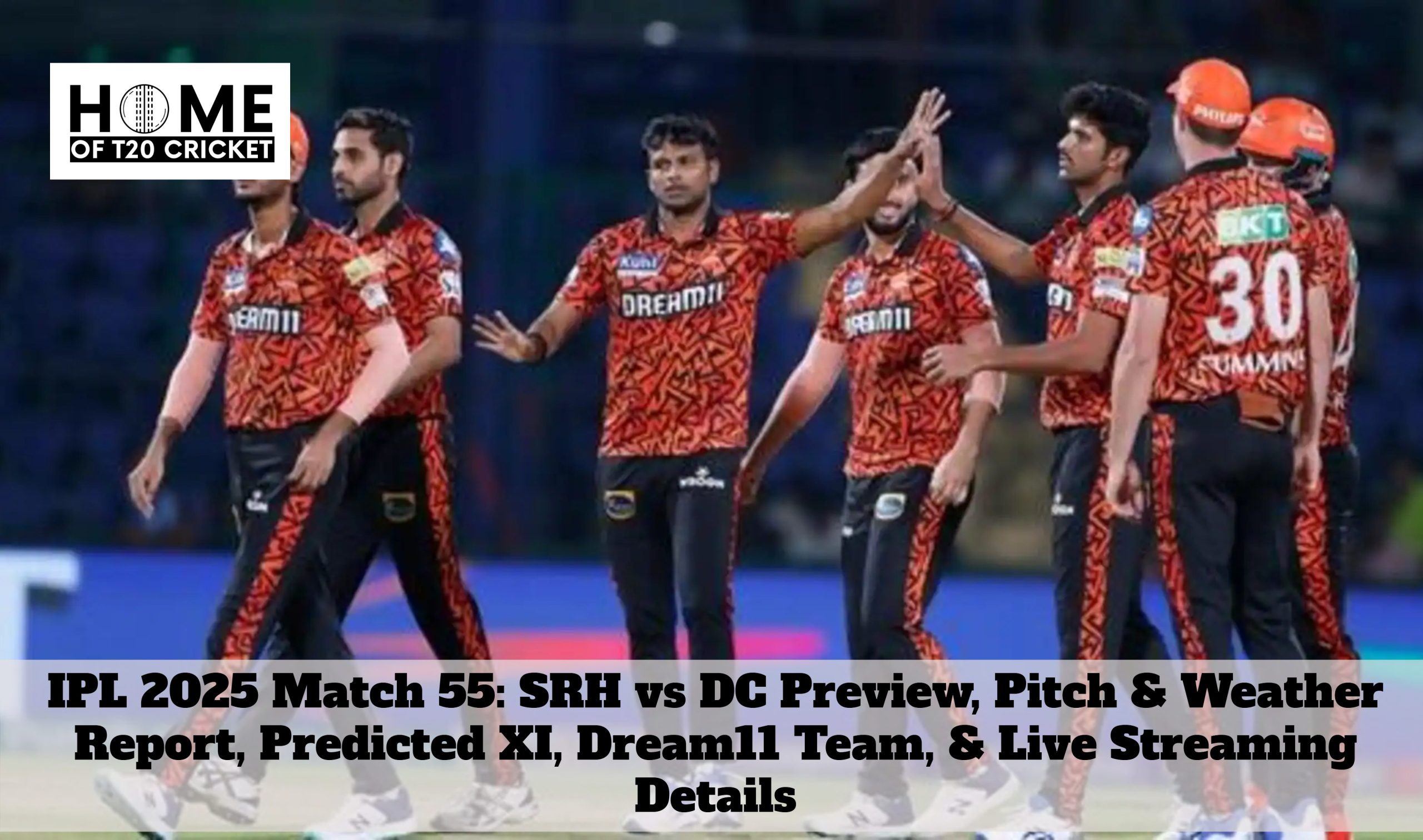 IPL 2025 Match 55: SRH vs DC Preview, Pitch & Weather Report, Predicted XI, Dream11 Team, & Live Streaming Details