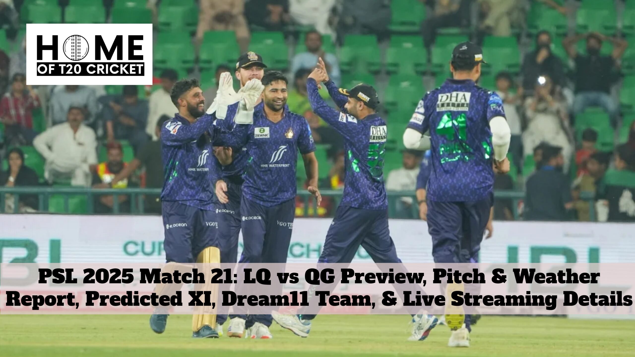 PSL 2025 Match 21: LQ vs QG Preview, Pitch & Weather Report, Predicted XI, Dream11 Team, & Live Streaming Details
