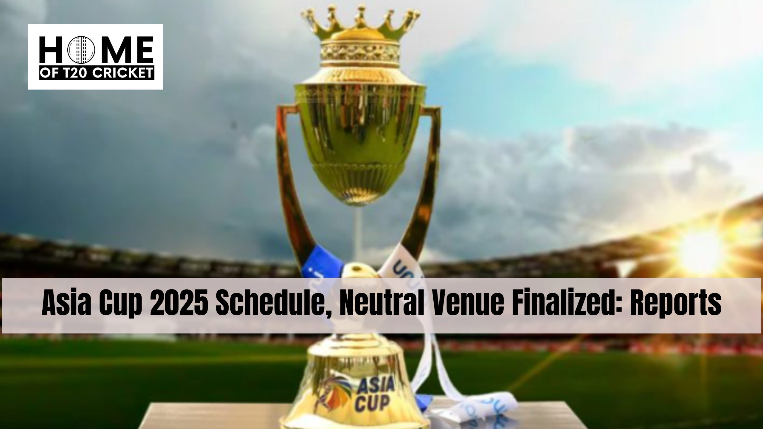 Asia Cup 2025 Schedule, Neutral Venue Finalized: Reports