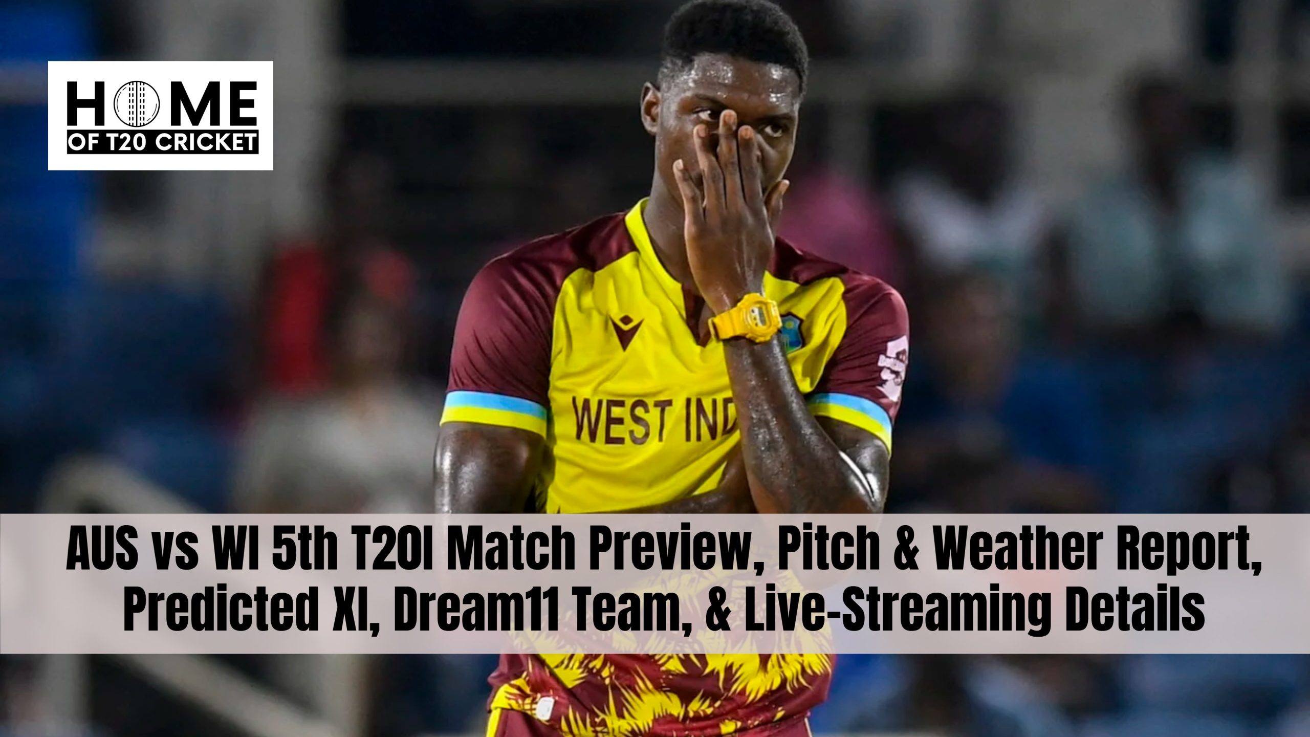 AUS vs WI 5th T20I Match Preview, Pitch & Weather Report, Predicted XI, Dream11 Team, & Live-Streaming Details